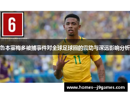 鲁本塞梅多被捕事件对全球足球圈的震动与深远影响分析