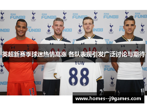 英超新赛季球迷热情高涨 各队表现引发广泛讨论与期待